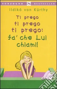Ti prego ti prego ti prego: fa' che lui chiami! libro