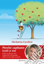 Perché capitano tutti a me. Nulla accade per caso. Scopri cosa si nasconde dietro le tue scelte in amore libro