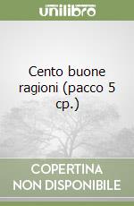 Cento buone ragioni (pacco 5 cp.) libro