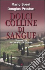 Dolci colline di sangue. Il romanzo sul mostro di Firenze libro