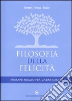 Filosofia della felicità. Pensare meglio per vivere meglio libro