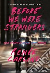 Before We Were Strangers. Una storia d'amore libro di Carlino Renée