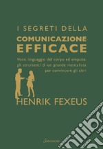 I segreti della comunicazione efficace. Voce, linguaggio del corpo ed empatia: gli strumenti di un grande mentalista per convincere gli altri libro