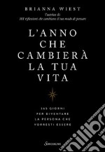 L'anno che cambierà la tua vita. 365 giorni per diventare la persona che vorresti essere