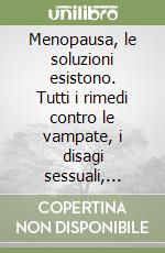 Menopausa, le soluzioni esistono. Tutti i rimedi contro le vampate, i disagi sessuali, l'insonnia e i chili di troppo libro