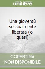 Una gioventù sessualmente liberata (o quasi) libro