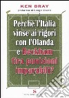 Perché l'Italia vinse ai rigori con l'Olanda e Beckham tira punizioni imparabili? libro