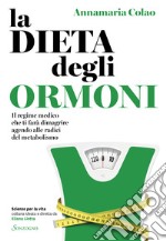 La dieta degli ormoni. Il regime medico che ti farà dimagrire agendo alle radici del metabolismo