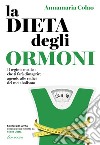 La dieta degli ormoni. Il regime medico che ti farà dimagrire agendo alle radici del metabolismo libro