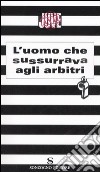 L'uomo che sussurrava agli arbitri libro