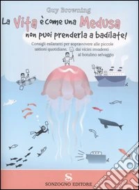 La vita è come una medusa, non puoi prenderla a badilate! libro