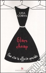 Glam cheap. Una vita in offerta speciale libro