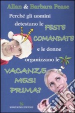 Perché gli uomini detestano le feste comandate e le donne organizzano le vacanze mesi prima? libro