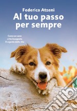 Al tuo passo per sempre. Come un cane ci ha insegnato il segreto della vita