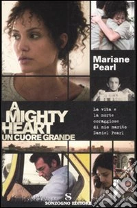 A mighty heart. Un cuore grande. La vita e la morte coraggiose di mio marito Daniel Pearl libro