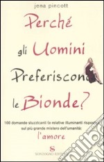 Perché gli uomini preferiscono le bionde? 100 domande stuzzicanti (e relative risposte) sul più grande mistero dell'umanità: l'amore