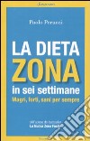 La dieta Zona in sei settimane. Magri, forti, sani per sempre libro