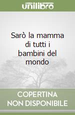 Sarò la mamma di tutti i bambini del mondo libro