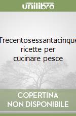 Trecentosessantacinque ricette per cucinare pesce libro