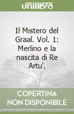 Il Mistero del Graal. Vol. 1: Merlino e la nascita di Re Artu'. libro