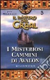 Il Mistero del Graal. Vol. 5: I misteriosi cammini di Avalon. libro