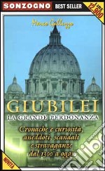 Giubilei. La grande perdonanza. Cronache e curiosità, aneddoti, scandali e stravaganze dal 1300 a oggi libro