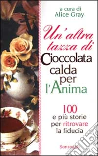 Un'Altra tazza di cioccolata calda per l'anima. 100 e piu' storie per ritrovare la fiducia libro