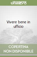 Vivere bene in ufficio libro