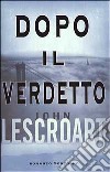 Dopo il verdetto libro di Lescroart John T.