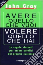 Avere quello che vuoi volere quello che hai libro