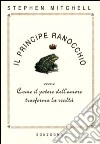 Il principe ranocchio. Ovvero come il potere dell'amore trasforma la realtà libro