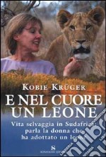 E nel cuore un leone. Vita selvaggia in Sudafrica: parla la donna che ha adottato un leone