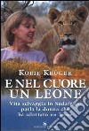 E nel cuore un leone. Vita selvaggia in Sudafrica: parla la donna che ha adottato un leone libro di Krüger Kobie