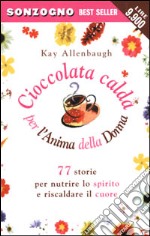 Cioccolata calda per l'anima della donna. 77 storie per nutrire lo spirito e riscaldare il cuore