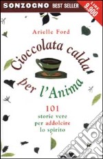 Cioccolata calda per l'anima. 101 storie vere per addolcire lo spirito