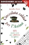 Cioccolata calda per l'anima. 101 storie vere per addolcire lo spirito libro