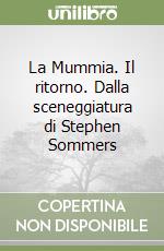 La Mummia. Il ritorno. Dalla sceneggiatura di Stephen Sommers libro