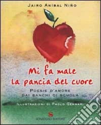 Mi fa male la pancia del cuore. Poesie d'amore dai banchi di scuola libro