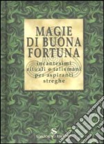 Magie di buona fortuna. Incantesimi rituali e talismani per aspiranti streghe libro