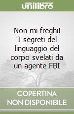 Non mi freghi! I segreti del linguaggio del corpo svelati da un agente FBI