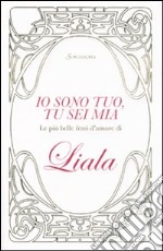 Io sono tuo, tu sei mia. Le più belle frasi d'amore di Liala libro