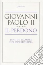 Il perdono. Pensieri d'amore e di misericordia libro