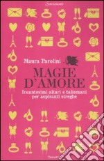 Magie d'amore. Incantesimi altari e talismani per aspiranti streghe libro