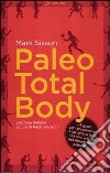 Paleo total body. 21 giorni per riprogrammare il tuo corpo e la tua vita con i principi dell'alimentazione paleolitica libro