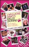 Il migliore amico delle donne. Storie e segreti di cani straordinari e delle loro padrone libro di Mancinotti Susanna