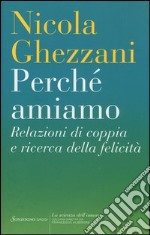 Perché amiamo. Relazioni di coppia e ricerca della felicità libro