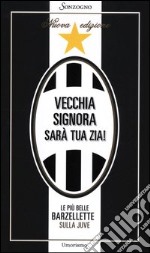 Vecchia signora sarà tua zia! Le più belle barzellette sulla Juve libro