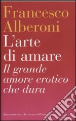 L'arte di amare. Il grande amore erotico che dura libro