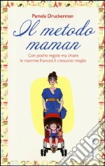 Il metodo maman. Con poche regole ma chiare le mamme francesi li crescono meglio libro