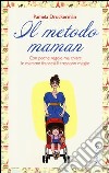 Il metodo maman. Con poche regole ma chiare le mamme francesi li crescono meglio libro di Druckerman Pamela